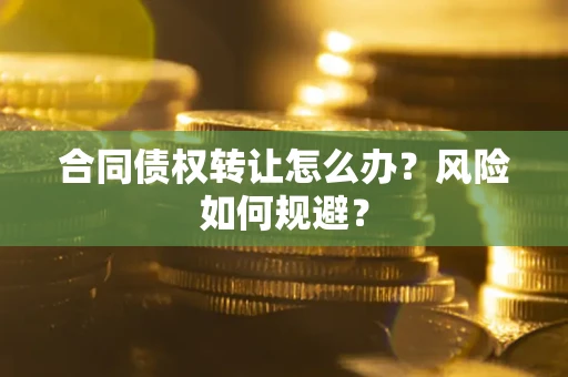 北京合同债权转让怎么办？风险如何规避？
