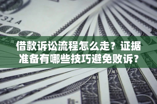 北京借款诉讼流程怎么走？证据准备有哪些技巧避免败诉？