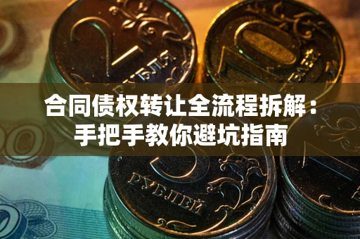 北京合同债权转让全流程拆解：手把手教你避坑指南