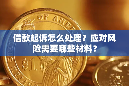 北京借款起诉怎么处理？应对风险需要哪些材料？