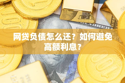 北京网贷负债怎么还？如何避免高额利息？