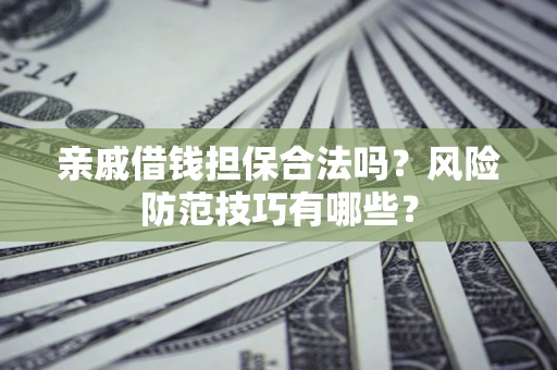 北京亲戚借钱担保合法吗？风险防范技巧有哪些？
