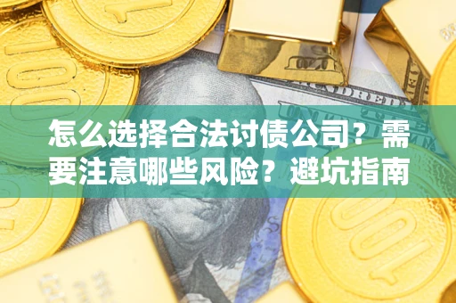 北京怎么选择合法讨债公司？需要注意哪些风险？避坑指南来了！