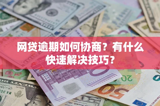 北京网贷逾期如何协商？有什么快速解决技巧？