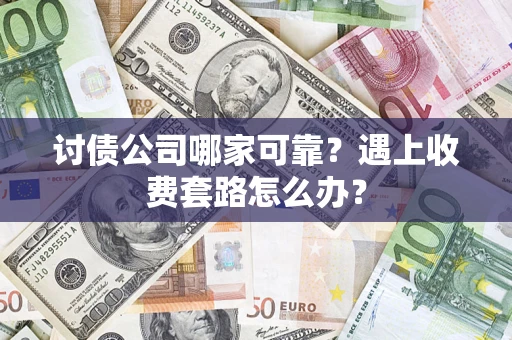 北京讨债公司哪家可靠？遇上收费套路怎么办？