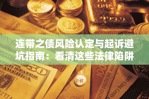 北京连带之债风险认定与起诉避坑指南：看清这些法律陷阱，避免无辜背债