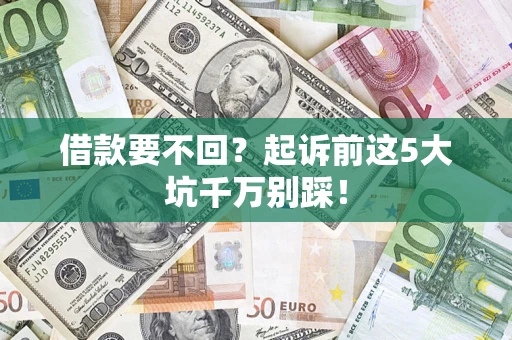 北京借款要不回？起诉前这5大坑千万别踩！