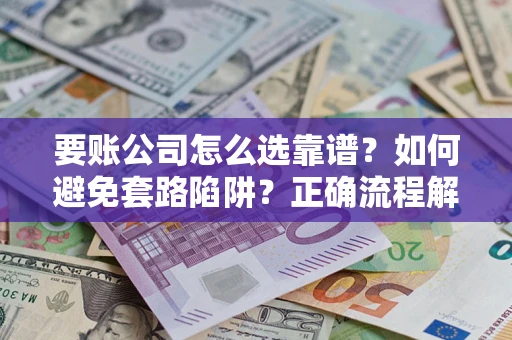 北京要账公司怎么选靠谱？如何避免套路陷阱？正确流程解析