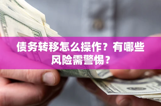 北京债务转移怎么操作？有哪些风险需警惕？