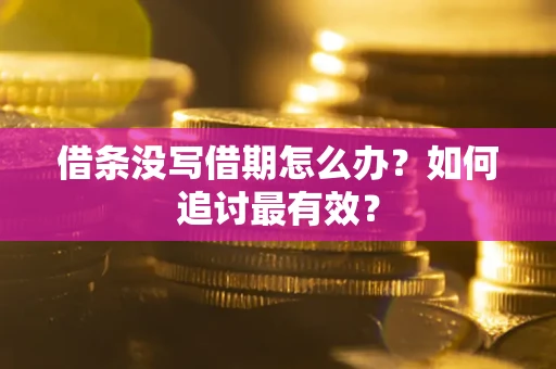 北京借条没写借期怎么办？如何追讨最有效？