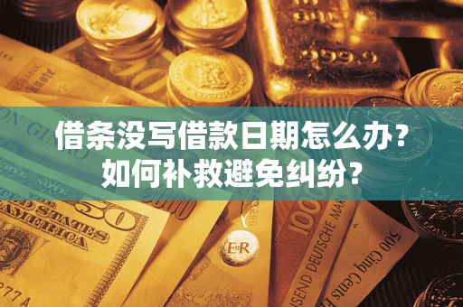 北京借条没写借款日期怎么办？如何补救避免纠纷？