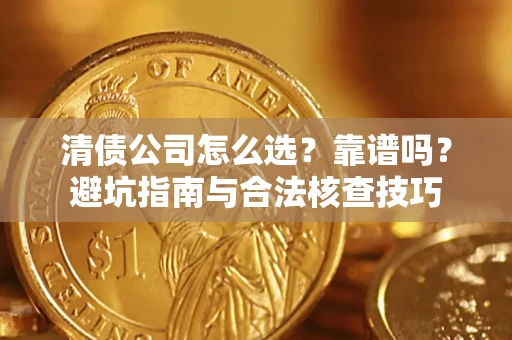 北京清债公司怎么选？靠谱吗？避坑指南与合法核查技巧
