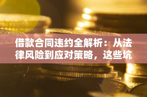 北京借款合同违约全解析：从法律风险到应对策略，这些坑别再踩！