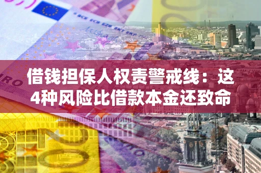 北京借钱担保人权责警戒线：这4种风险比借款本金还致命