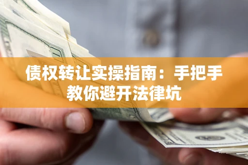 北京债权转让实操指南：手把手教你避开法律坑