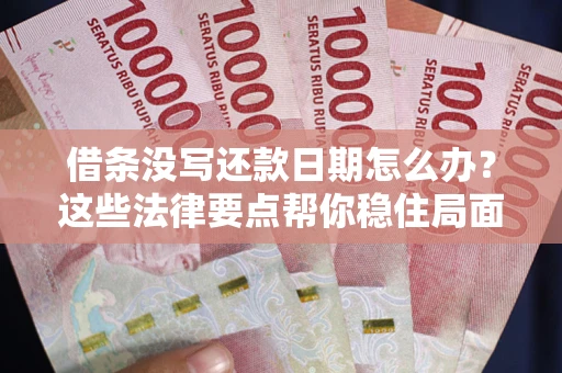 北京借条没写还款日期怎么办？这些法律要点帮你稳住局面