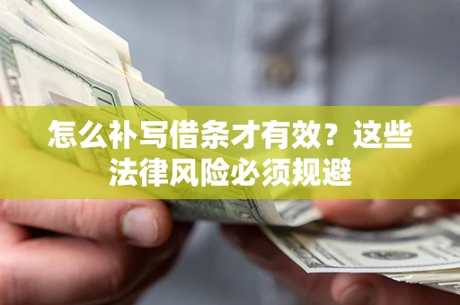 北京怎么补写借条才有效？这些法律风险必须规避
