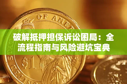 北京破解抵押担保诉讼困局:全流程指南与风险避坑宝典 北京破解抵押担保诉讼困局:全流程指南与风险避坑宝典