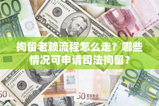 北京拘留老赖流程怎么走?哪些情况可申请司法拘留? 北京拘留老赖流程怎么走?哪些情况可申请司法拘留?