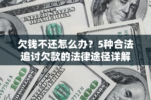 北京欠钱不还怎么办？5种合法追讨欠款的法律途径详解