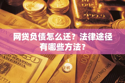 北京网贷负债怎么还？法律途径有哪些方法？
