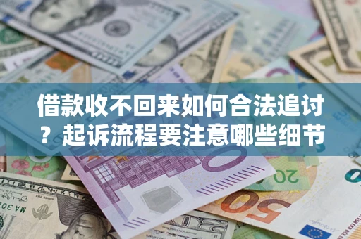 北京借款收不回来如何合法追讨？起诉流程要注意哪些细节？