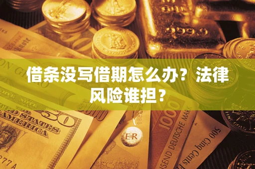 北京借条没写借期怎么办？法律风险谁担？